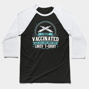 I Got Vaccinated And All I Got Was This Lousy T-Shirt Baseball T-Shirt